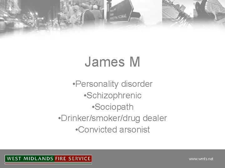 James M • Personality disorder • Schizophrenic • Sociopath • Drinker/smoker/drug dealer • Convicted