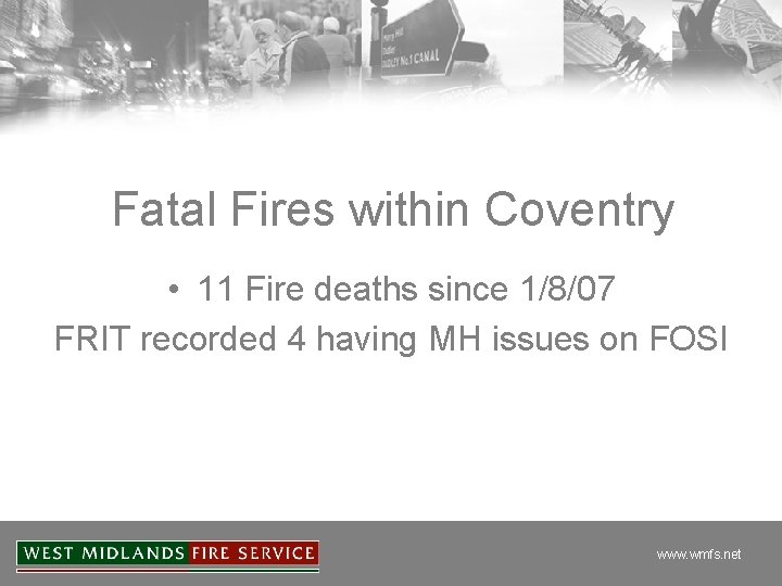 Fatal Fires within Coventry • 11 Fire deaths since 1/8/07 FRIT recorded 4 having