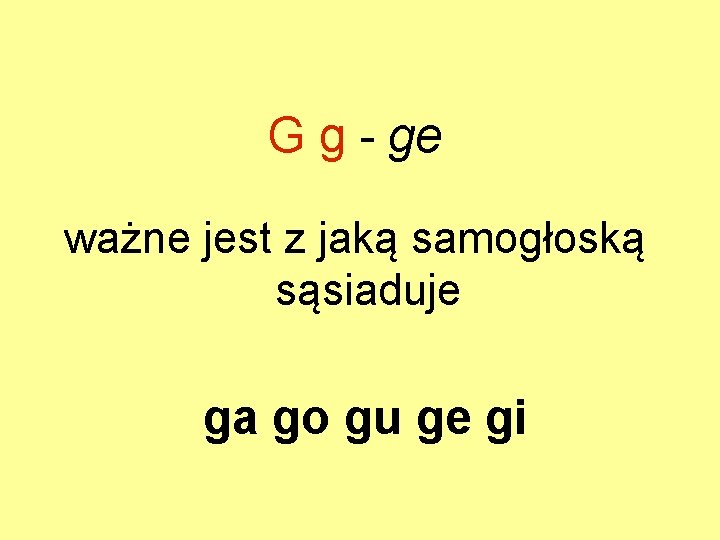 G g - ge ważne jest z jaką samogłoską sąsiaduje ga go gu ge