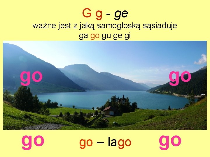 G g - ge ważne jest z jaką samogłoską sąsiaduje ga go gu ge