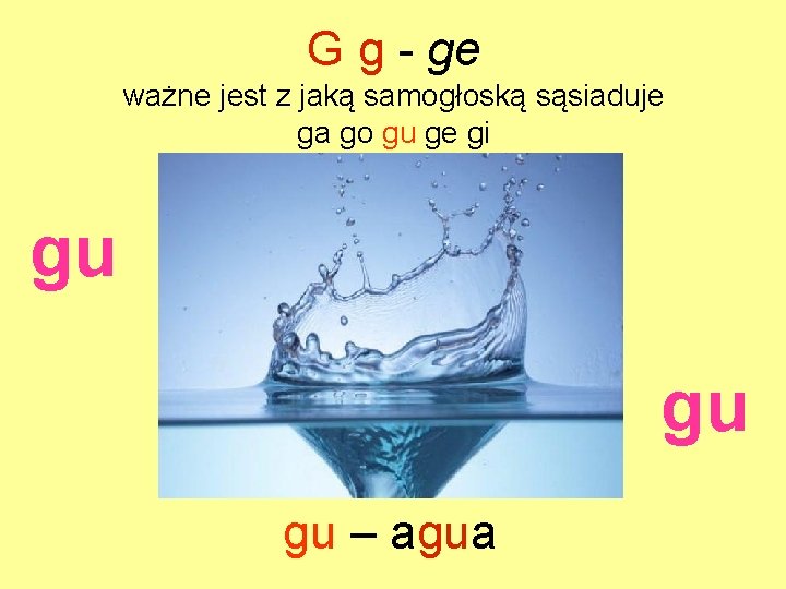 G g - ge ważne jest z jaką samogłoską sąsiaduje ga go gu ge