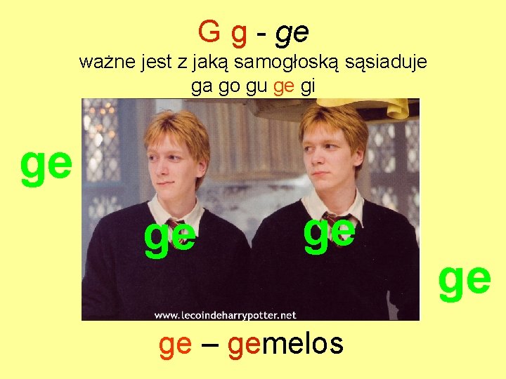 G g - ge ważne jest z jaką samogłoską sąsiaduje ga go gu ge