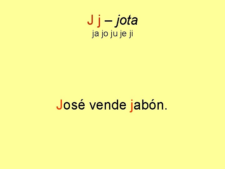 J j – jota ja jo ju je ji José vende jabón. 