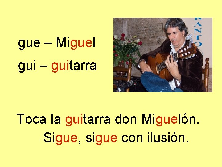 gue – Miguel gui – guitarra Toca la guitarra don Miguelón. Sigue, sigue con