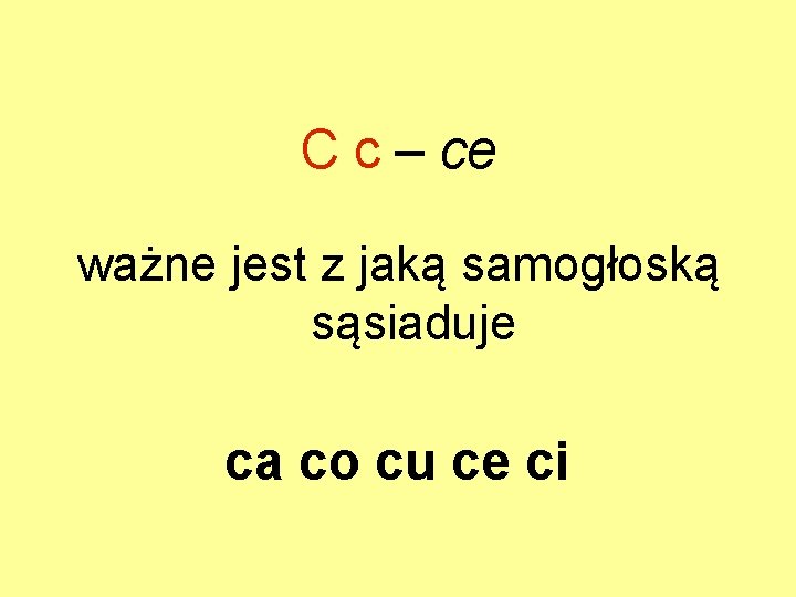 C c – ce ważne jest z jaką samogłoską sąsiaduje ca co cu ce