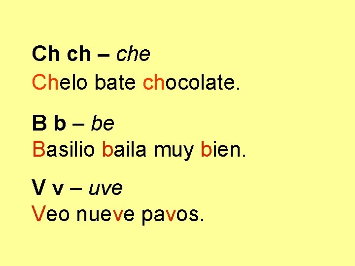 Ch ch – che Chelo bate chocolate. B b – be Basilio baila muy