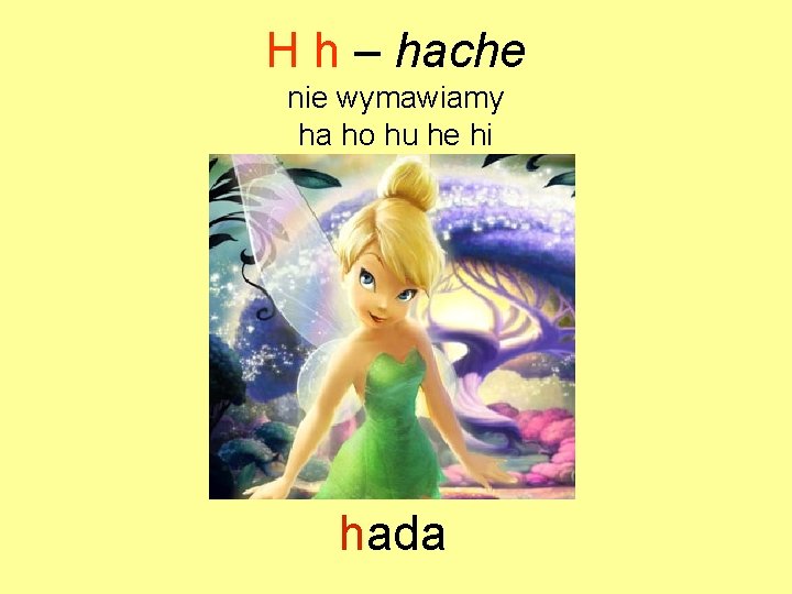 H h – hache nie wymawiamy ha ho hu he hi hada 