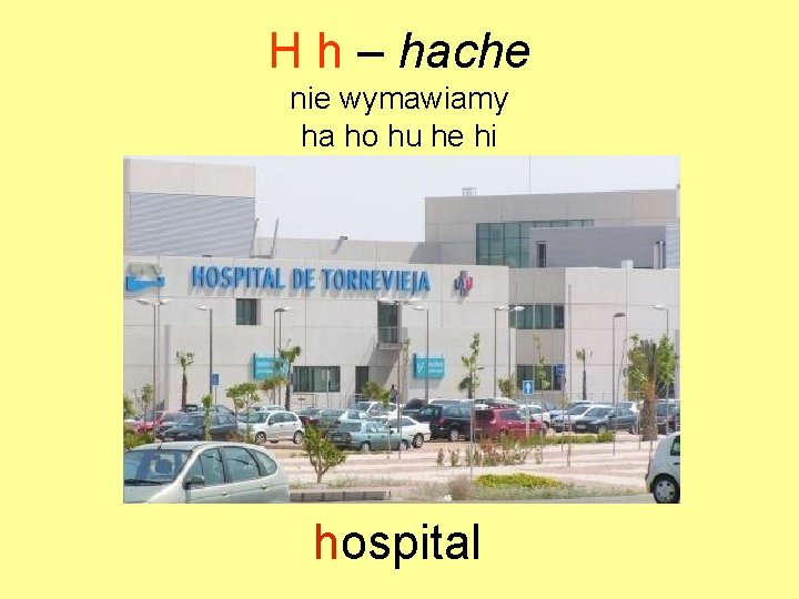 H h – hache nie wymawiamy ha ho hu he hi hospital 