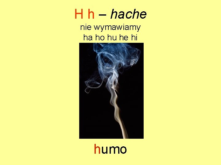 H h – hache nie wymawiamy ha ho hu he hi humo 