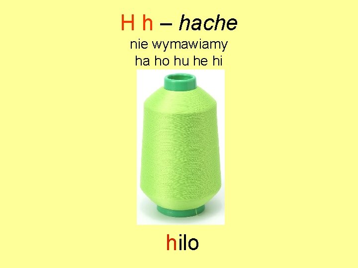 H h – hache nie wymawiamy ha ho hu he hi hilo 