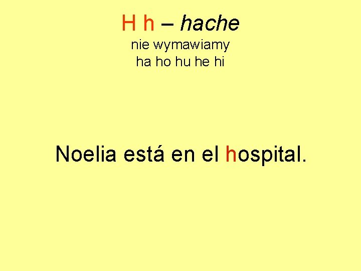 H h – hache nie wymawiamy ha ho hu he hi Noelia está en