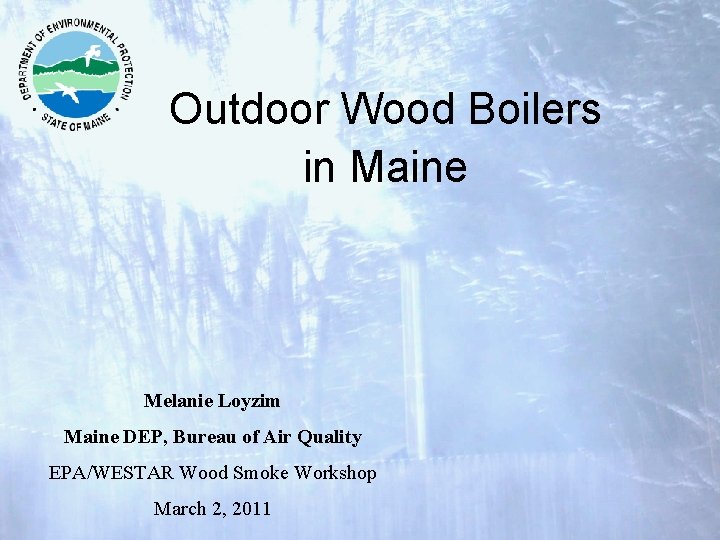 Outdoor Wood Boilers in Maine Melanie Loyzim Maine DEP, Bureau of Air Quality EPA/WESTAR
