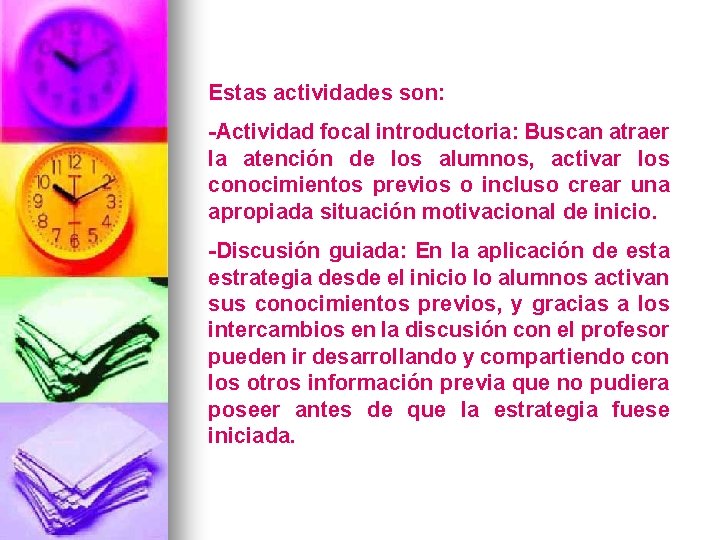 Estas actividades son: -Actividad focal introductoria: Buscan atraer la atención de los alumnos, activar