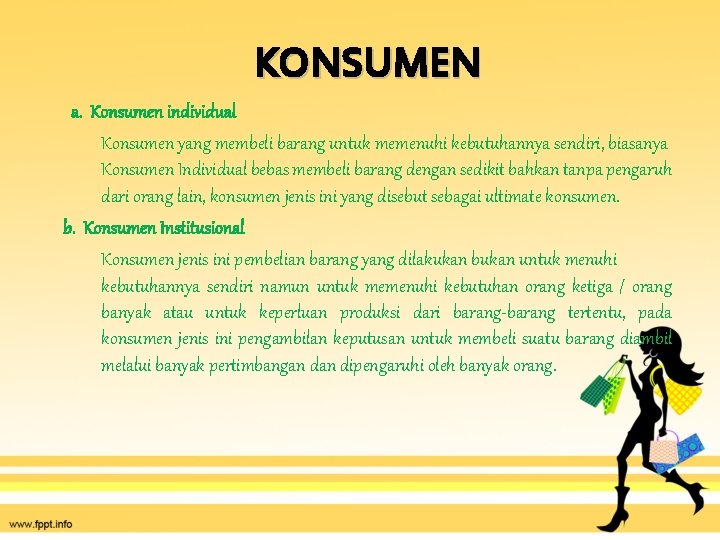 KONSUMEN a. Konsumen individual Konsumen yang membeli barang untuk memenuhi kebutuhannya sendiri, biasanya Konsumen