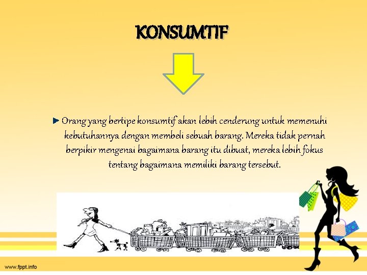 KONSUMTIF Orang yang bertipe konsumtif akan lebih cenderung untuk memenuhi kebutuhannya dengan membeli sebuah
