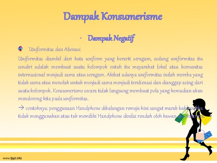 Dampak Konsumerisme • Dampak Negatif Uniformitas dan Alienasi Uniformitas diambil dari kata uniform yang