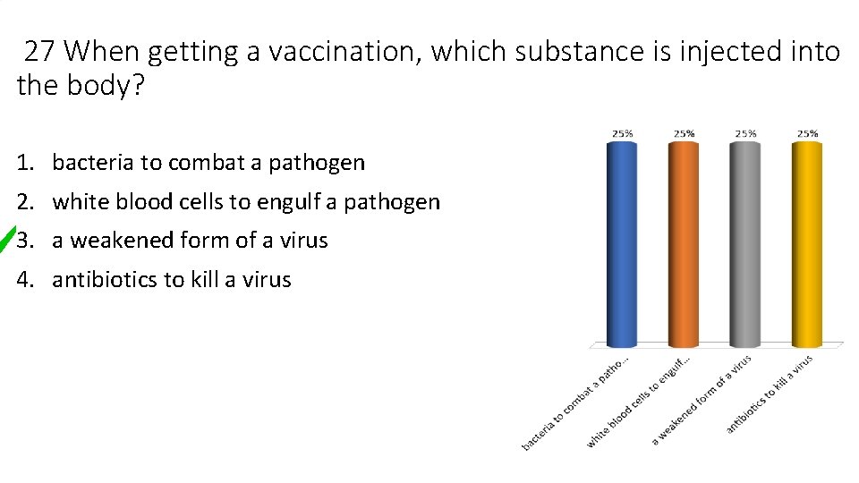 27 When getting a vaccination, which substance is injected into the body? 1. bacteria