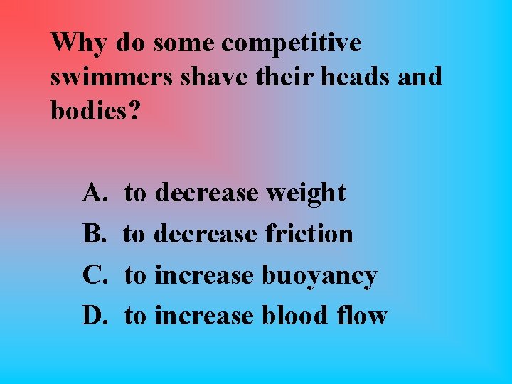 Why do some competitive swimmers shave their heads and bodies? A. B. C. D.