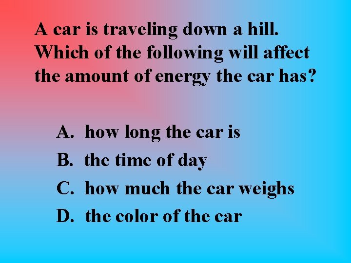 A car is traveling down a hill. Which of the following will affect the