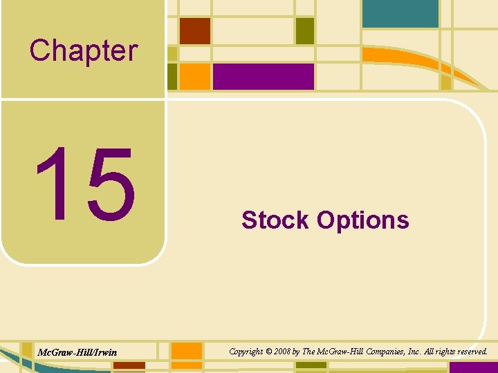 Chapter 15 Mc. Graw-Hill/Irwin Stock Options Copyright © 2008 by The Mc. Graw-Hill Companies,