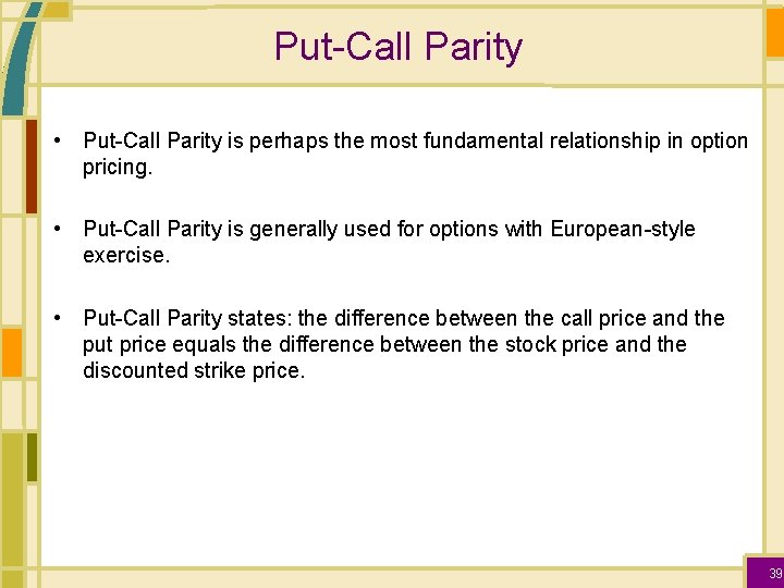 Put-Call Parity • Put-Call Parity is perhaps the most fundamental relationship in option pricing.
