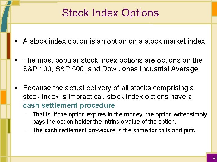 Stock Index Options • A stock index option is an option on a stock