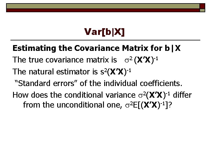 Var[b|X] Estimating the Covariance Matrix for b|X The true covariance matrix is 2 (X’X)-1