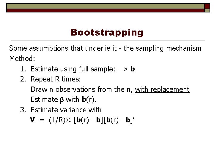 Bootstrapping Some assumptions that underlie it - the sampling mechanism Method: 1. Estimate using
