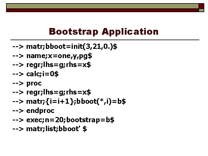 Bootstrap Application --> matr; bboot=init(3, 21, 0. )$ --> name; x=one, y, pg$ -->