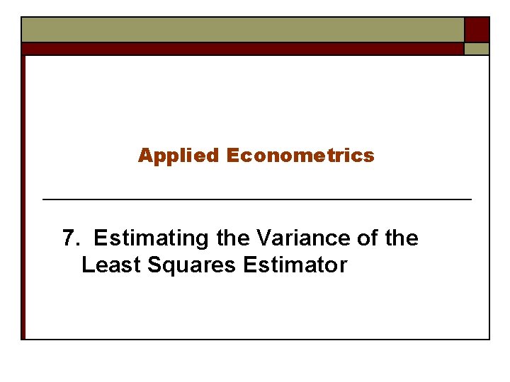 Applied Econometrics 7. Estimating the Variance of the Least Squares Estimator 