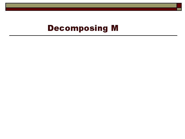 Decomposing M 