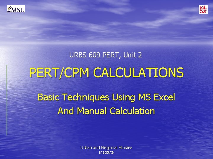 URBS 609 PERT, Unit 2 PERT/CPM CALCULATIONS Basic Techniques Using MS Excel And Manual