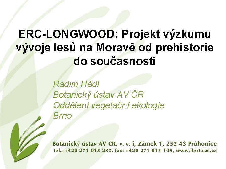 ERC-LONGWOOD: Projekt výzkumu vývoje lesů na Moravě od prehistorie do současnosti Radim Hédl Botanický