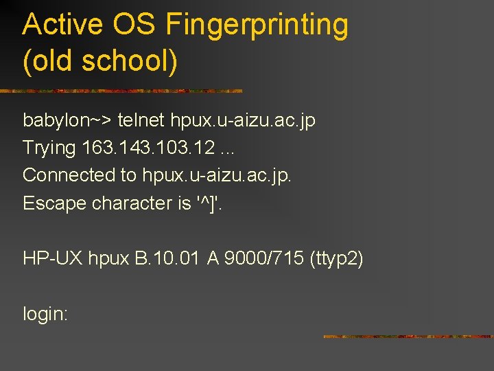 Active OS Fingerprinting (old school) babylon~> telnet hpux. u-aizu. ac. jp Trying 163. 143.