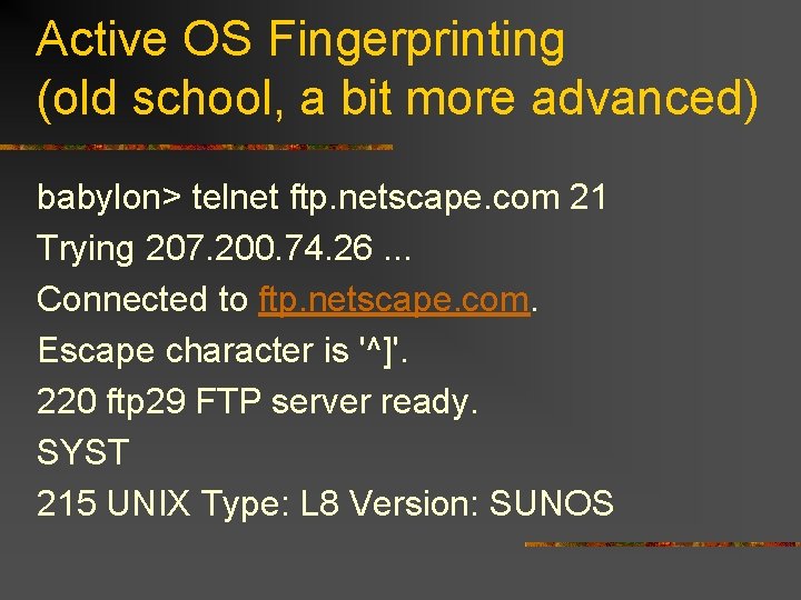 Active OS Fingerprinting (old school, a bit more advanced) babylon> telnet ftp. netscape. com