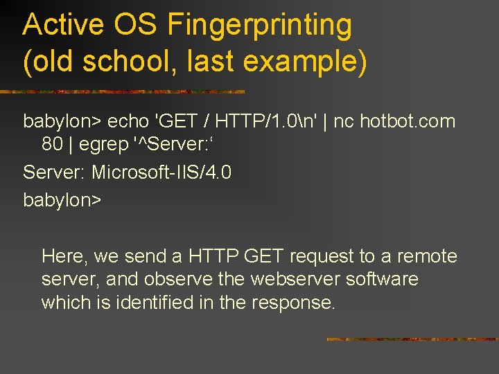 Active OS Fingerprinting (old school, last example) babylon> echo 'GET / HTTP/1. 0n' |