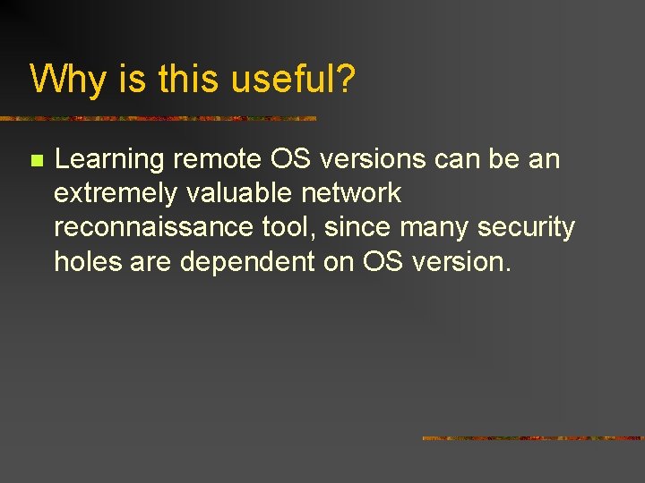 Why is this useful? n Learning remote OS versions can be an extremely valuable