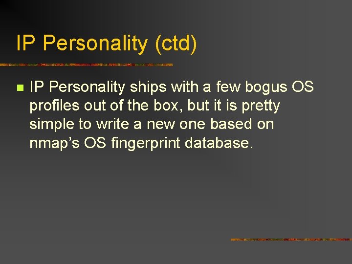 IP Personality (ctd) n IP Personality ships with a few bogus OS profiles out