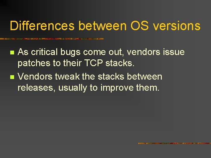 Differences between OS versions n n As critical bugs come out, vendors issue patches