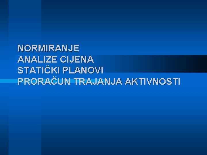 NORMIRANJE ANALIZE CIJENA STATIČKI PLANOVI PRORAČUN TRAJANJA AKTIVNOSTI 