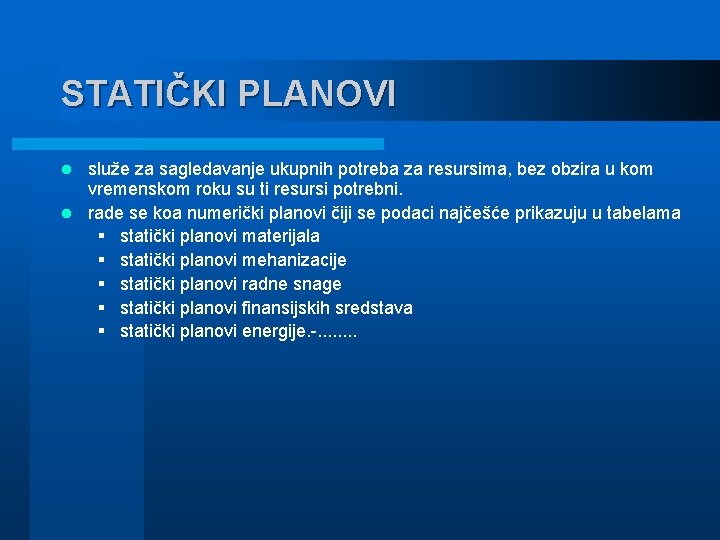 STATIČKI PLANOVI služe za sagledavanje ukupnih potreba za resursima, bez obzira u kom vremenskom