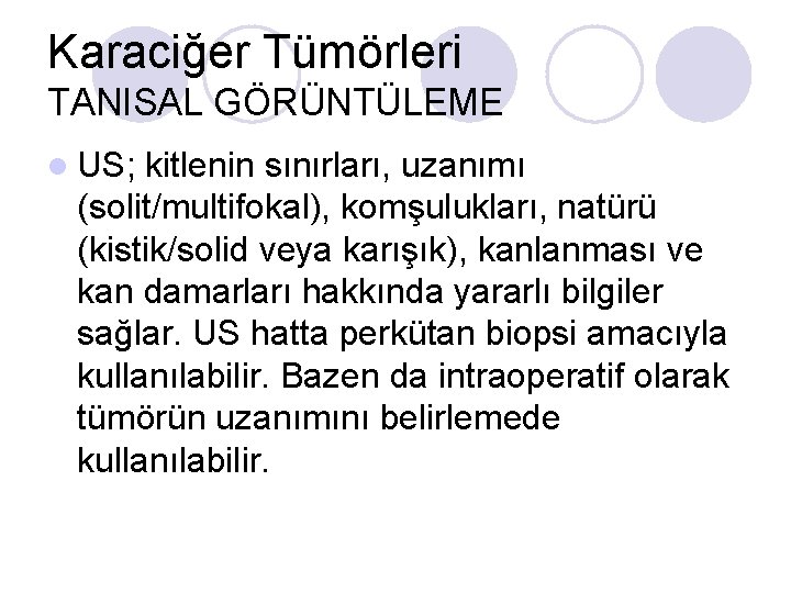 Karaciğer Tümörleri TANISAL GÖRÜNTÜLEME l US; kitlenin sınırları, uzanımı (solit/multifokal), komşulukları, natürü (kistik/solid veya Karaciğer Tümörleri TANISAL GÖRÜNTÜLEME l US; kitlenin sınırları, uzanımı (solit/multifokal), komşulukları, natürü (kistik/solid veya