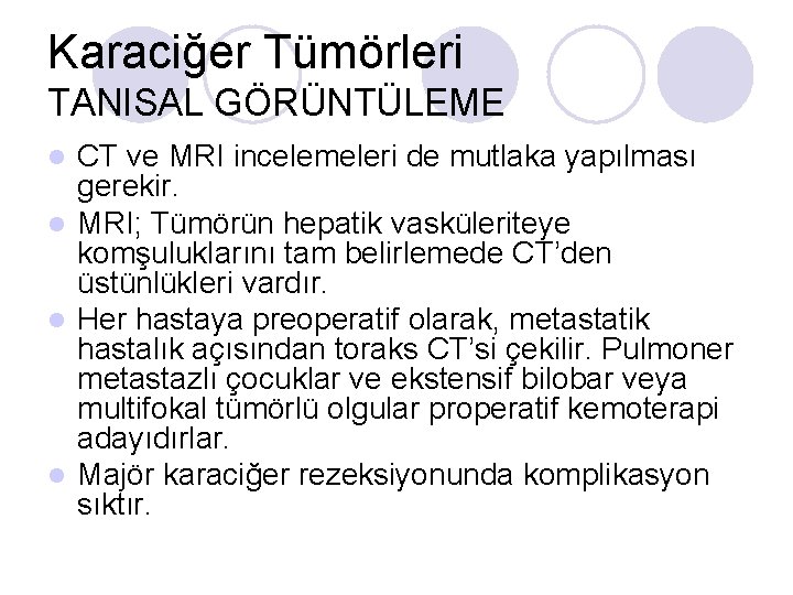 Karaciğer Tümörleri TANISAL GÖRÜNTÜLEME CT ve MRI incelemeleri de mutlaka yapılması gerekir. l MRI; Karaciğer Tümörleri TANISAL GÖRÜNTÜLEME CT ve MRI incelemeleri de mutlaka yapılması gerekir. l MRI;