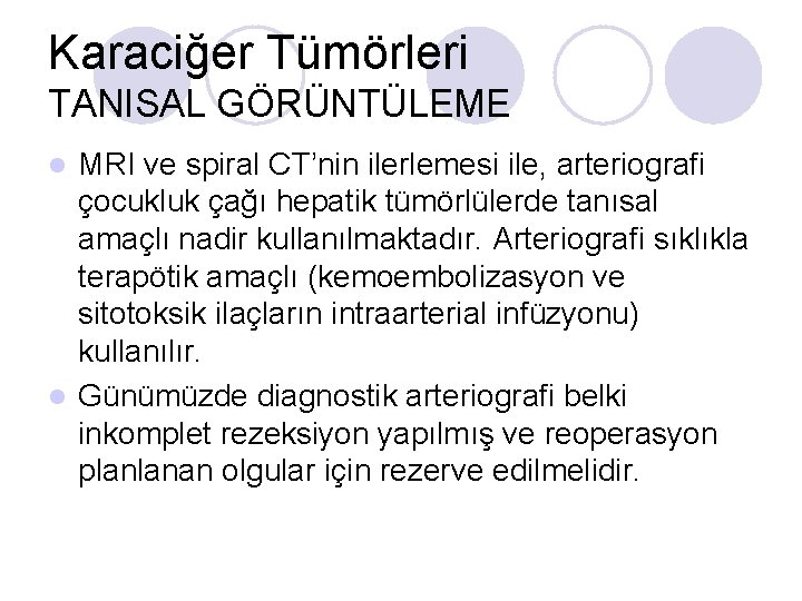 Karaciğer Tümörleri TANISAL GÖRÜNTÜLEME MRI ve spiral CT’nin ilerlemesi ile, arteriografi çocukluk çağı hepatik Karaciğer Tümörleri TANISAL GÖRÜNTÜLEME MRI ve spiral CT’nin ilerlemesi ile, arteriografi çocukluk çağı hepatik