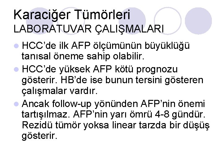 Karaciğer Tümörleri LABORATUVAR ÇALIŞMALARI l HCC’de ilk AFP ölçümünün büyüklüğü tanısal öneme sahip olabilir. Karaciğer Tümörleri LABORATUVAR ÇALIŞMALARI l HCC’de ilk AFP ölçümünün büyüklüğü tanısal öneme sahip olabilir.