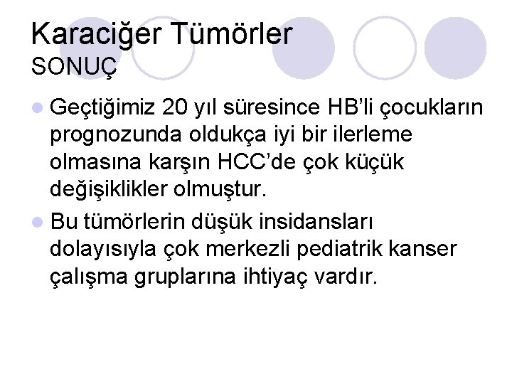 Karaciğer Tümörler SONUÇ l Geçtiğimiz 20 yıl süresince HB’li çocukların prognozunda oldukça iyi bir Karaciğer Tümörler SONUÇ l Geçtiğimiz 20 yıl süresince HB’li çocukların prognozunda oldukça iyi bir