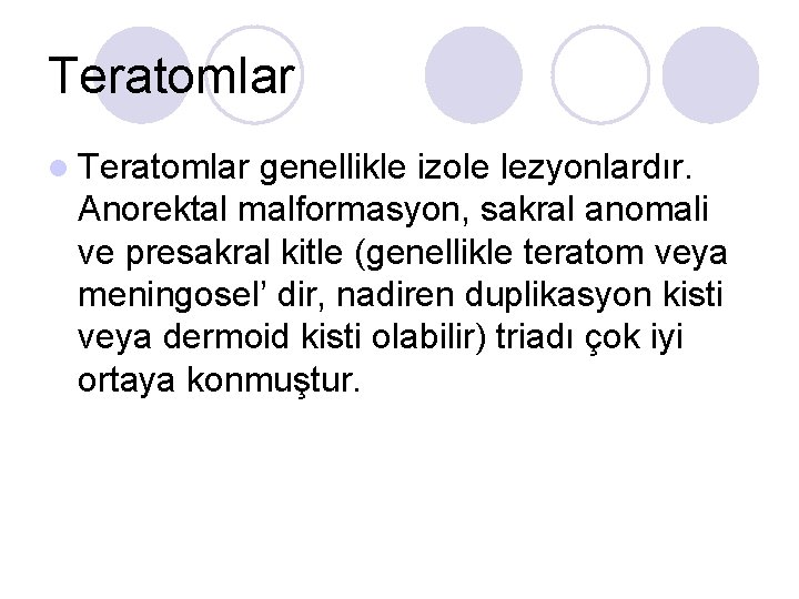 Teratomlar l Teratomlar genellikle izole lezyonlardır. Anorektal malformasyon, sakral anomali ve presakral kitle (genellikle Teratomlar l Teratomlar genellikle izole lezyonlardır. Anorektal malformasyon, sakral anomali ve presakral kitle (genellikle