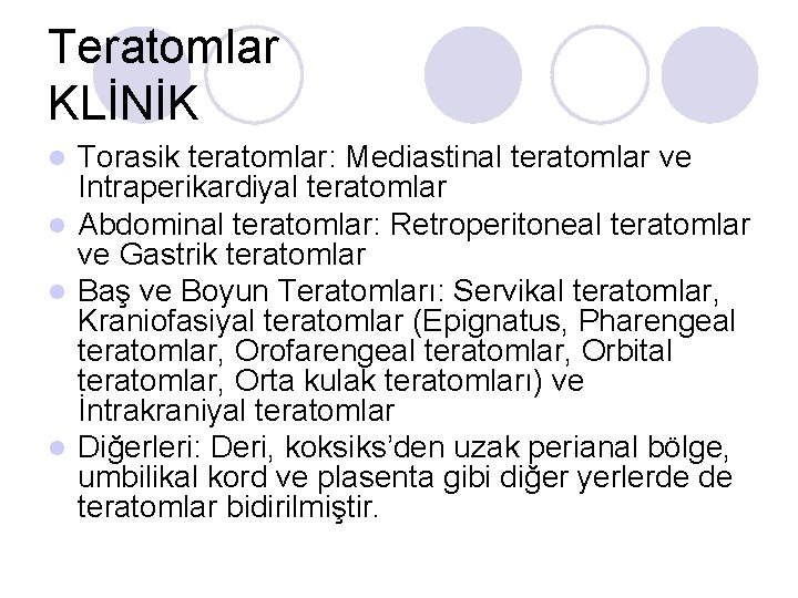 Teratomlar KLİNİK Torasik teratomlar: Mediastinal teratomlar ve Intraperikardiyal teratomlar l Abdominal teratomlar: Retroperitoneal teratomlar Teratomlar KLİNİK Torasik teratomlar: Mediastinal teratomlar ve Intraperikardiyal teratomlar l Abdominal teratomlar: Retroperitoneal teratomlar