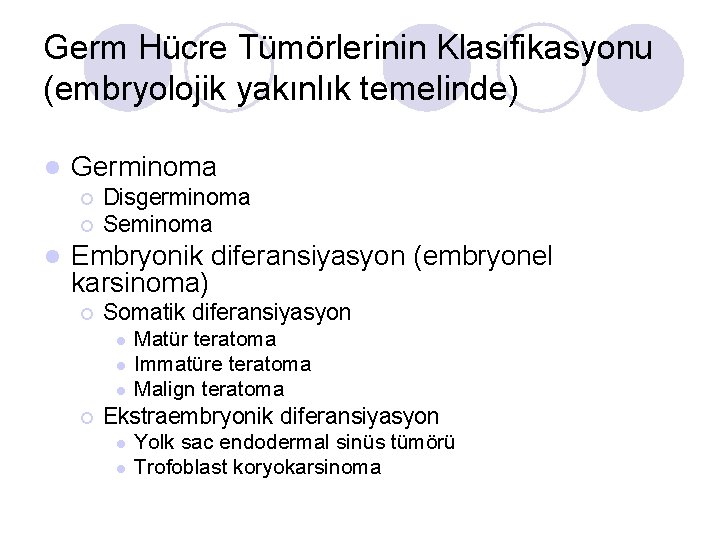 Germ Hücre Tümörlerinin Klasifikasyonu (embryolojik yakınlık temelinde) l Germinoma ¡ ¡ l Disgerminoma Seminoma Germ Hücre Tümörlerinin Klasifikasyonu (embryolojik yakınlık temelinde) l Germinoma ¡ ¡ l Disgerminoma Seminoma