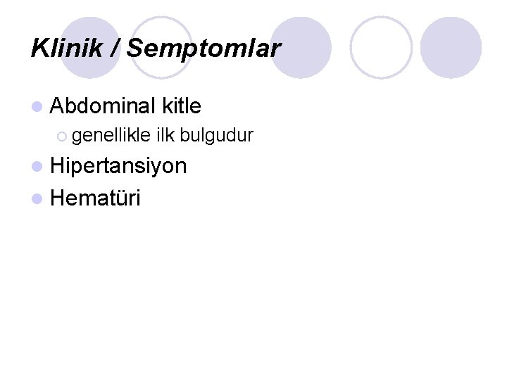 Klinik / Semptomlar l Abdominal kitle ¡ genellikle ilk bulgudur l Hipertansiyon l Hematüri Klinik / Semptomlar l Abdominal kitle ¡ genellikle ilk bulgudur l Hipertansiyon l Hematüri